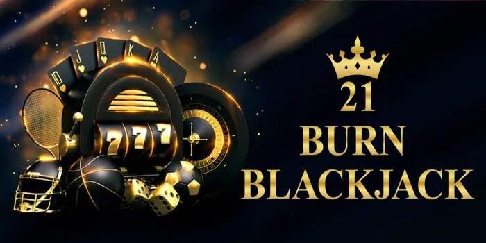 21 Burn Blackjack – Mendominasi Tabel Dengan Teknik Pakar